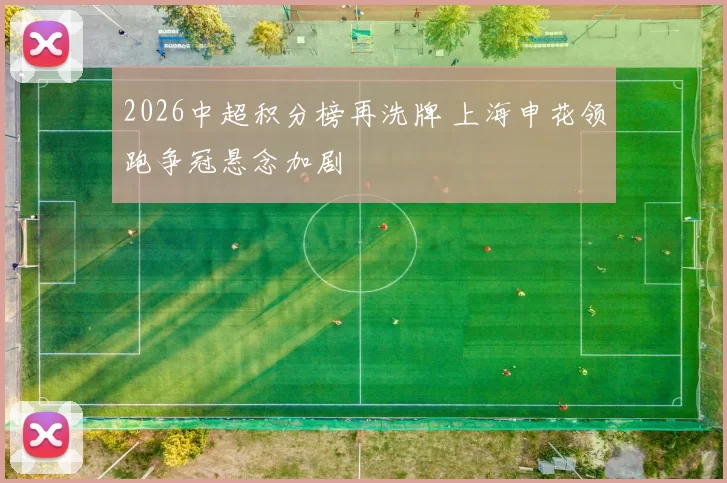 2026中超积分榜再洗牌 上海申花领跑争冠悬念加剧