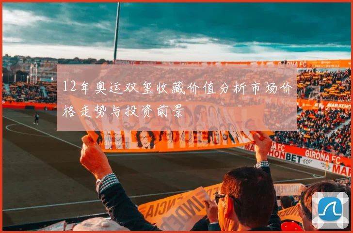 12年奥运双玺收藏价值分析市场价格走势与投资前景